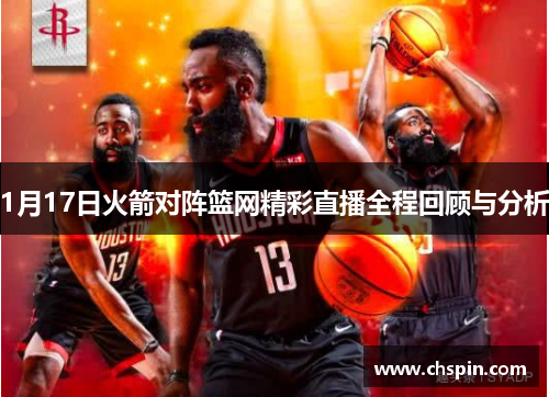 1月17日火箭对阵篮网精彩直播全程回顾与分析