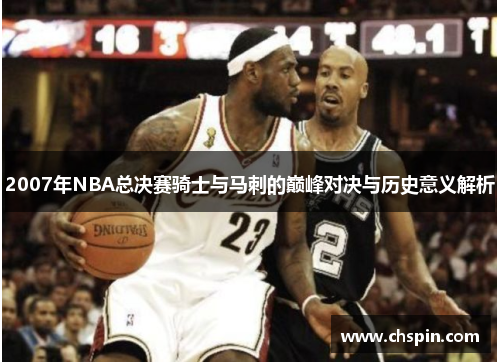 2007年NBA总决赛骑士与马刺的巅峰对决与历史意义解析