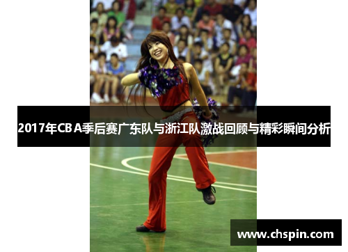 2017年CBA季后赛广东队与浙江队激战回顾与精彩瞬间分析