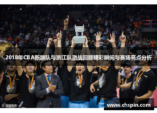 2018年CBA新疆队与浙江队激战回顾精彩瞬间与赛场亮点分析