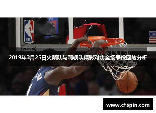 2019年3月25日火箭队与鹈鹕队精彩对决全场录像回放分析