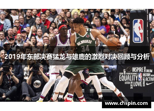2019年东部决赛猛龙与雄鹿的激烈对决回顾与分析