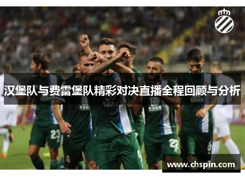 汉堡队与费雷堡队精彩对决直播全程回顾与分析